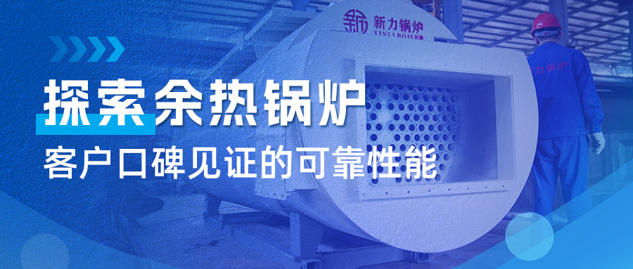 索求918搏天堂锅炉余热锅炉：客户口碑见证的靠得住机能